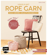 Title: Häkeln mit Rope-Garn super easy - Das große Anleitungsbuch mit Projekten für dein Zuhause: Körbe, Taschen, Kissen, Teppich und mehr aus dem beliebten Trendgarn, Author: Natalie Nar