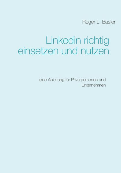 Linkedin richtig einsetzen und nutzen: Eine Anleitung für Privatpersonen und Unternehmen