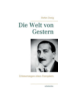 Title: Die Welt von Gestern: Erinnerungen eines Europäers, Author: Stefan Zweig