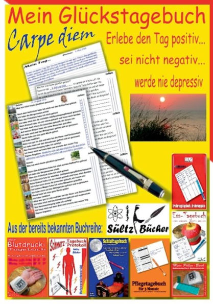 Mein Glückstagebuch - Carpe diem - Erlebe den Tag positiv, sei nicht negativ und werde nie depressiv! Ein Tagebuch zum Ankreuzen und Ausfüllen. Auf der Suche nach meiner Zufriedenheit.
