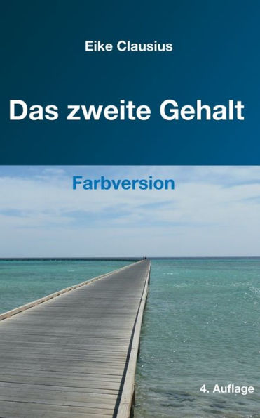 Das zweite Gehalt: -- für ein erfülltes, gehaltvolles Leben in finanzieller Freiheit -- Farbversion --