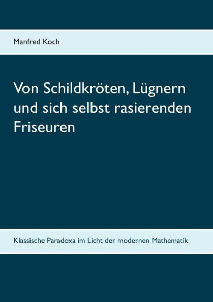 Von Schildkröten, Lügnern und sich selbst rasierenden Friseuren: Klassische Paradoxa im Licht der modernen Mathematik