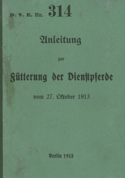 D.V.E. Nr. 314 Anleitung zur Fï¿½tterung der Dienstpferde: 1913 - Neuauflage 2023