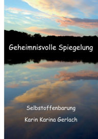 Title: Geheimnisvolle Spiegelung: Univers - Selbstoffenbarung, Author: Karin Karina Gerlach