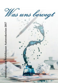 Title: Was uns bewegt: Anthologie des Mühlhäuser Autorenkreises 2017, Author: Yvonne Bauer