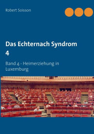 Title: Das Echternach Syndrom 4: Band 4 - Heimerziehung in Luxemburg, Author: Robert Soisson