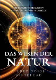 Title: Das Wesen der Natur: Die Tarner-Vorlesungen gehalten am Trinity College, Author: Alfred North Whitehead