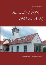 Title: Breitenbach 1650 - 1910 von A-K: Ein Einwohner - und Familienbuch, Author: Wilfried Albrecht