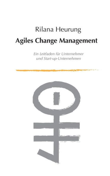 Agiles Change Management: Leitfaden fÃ¯Â¿Â½r UnternehmensfÃ¯Â¿Â½hrungen und Start-up-Unternehmen