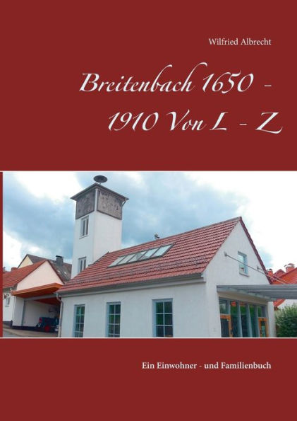 Breitenbach 1650 - 1910 Von L - Z: Ein Einwohner- und Familienbuch