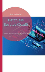 Title: Daten als Service (DaaS): Effektive Nutzung von Daten in der digitalen Ära, Author: Marco Forestier