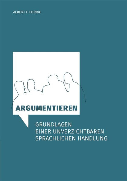 Argumentieren: Grundlagen einer unverzichtbaren sprachlichen Handlung