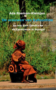 Title: De vrouwen van Kafountine: op reis door Gambia en de Casamance van Senegal, Author: Ada Rosman-Kleinjan