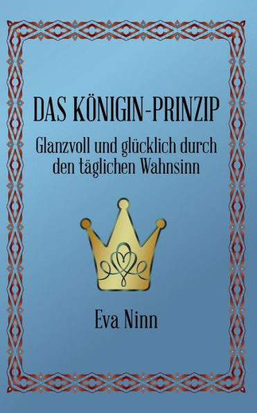 Das Königin-Prinzip: Glanzvoll und glücklich durch den täglichen Wahnsinn