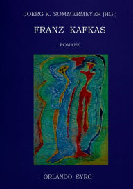 Title: Franz Kafkas Romane: Der Verschollene (Amerika), Der Prozess, Das Schloss, Author: Joerg K Sommermeyer