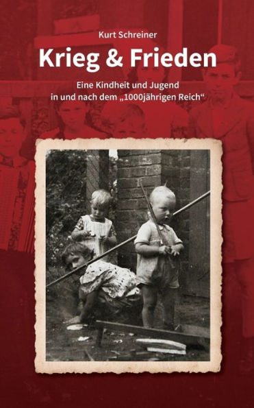 Krieg & Frieden: Eine Kindheit und Jugend in und nach dem 1000jï¿½hrigen Reich