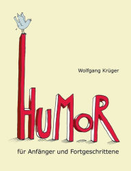 Title: Humor für Anfänger und Fortgeschrittene: Mit Briefen von Astrid Lindgren, Dieter Hildebrandt und mehr als zwanzig weiteren Prominenten, Author: Wolfgang Krïger