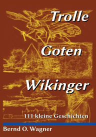 Title: Trolle - Goten - Wikinger: 111 kleine Geschichten, Author: Bernd O Wagner