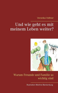 Title: Und wie geht es mit meinem Leben weiter?: Warum Freunde und Familie so wichtig sind, Author: Veronika Vollmer