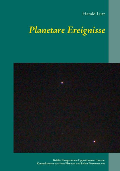 Planetare Ereignisse: GrÃ¯Â¿Â½Ã¯Â¿Â½te Elongationen, Oppositionen, Transite, Konjunktionen zwischen Planeten und hellen Fixsternen von 1900 bis 2101