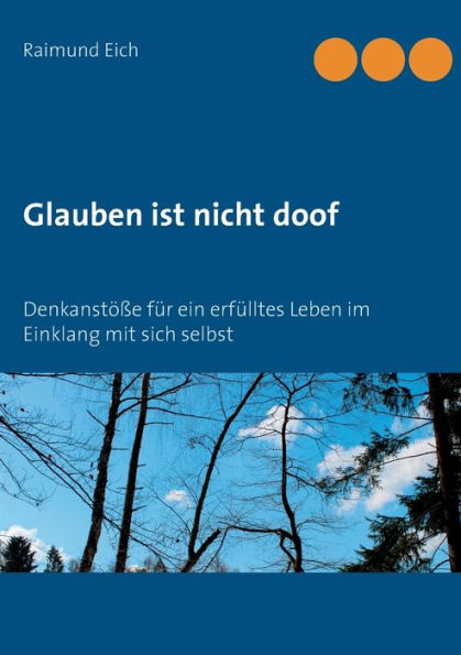 Glauben ist nicht doof: Denkanstöße für ein erfülltes Leben im Einklang mit sich selbst