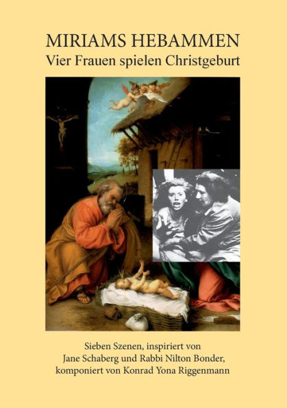 Miriams Hebammen: Vier Frauen spielen Christgeburt. Sieben Szenen, inspiriert von Jane Schaberg und Rabbi Nilton Bonder, komponiert von Konrad Yona Riggenmann