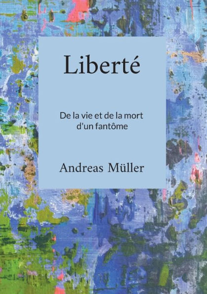 Libertï¿½: De la vie et de la mort d'un fantï¿½me