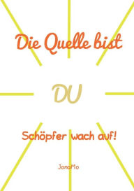 Title: Die Quelle bist DU: Schöpfer wach auf!, Author: Jonamo Wiermann