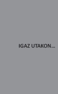 Title: Igaz Utakon, Author: Halasz Gabor