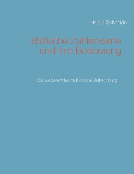 Biblische Zahlenwerte und ihre Bedeutung II: Die wiederentdeckte biblische Zeitrechnung