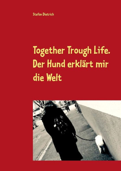 Together Trough Life: Der Hund erklärt mir die Welt