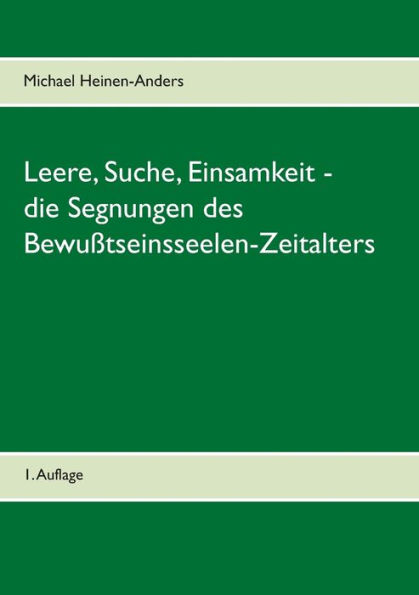 Leere, Suche, Einsamkeit - die Segnungen des Bewuï¿½tseinsseelen-Zeitalters: 1. Auflage