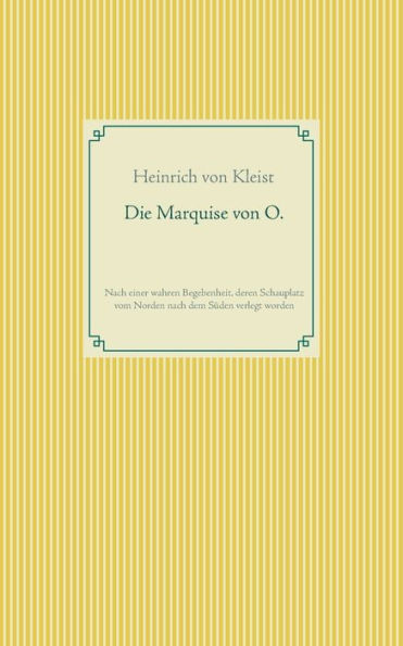Die Marquise von O.: Nach einer wahren Begebenheit, deren Schauplatz vom Norden nach dem Süden verlegt wurde