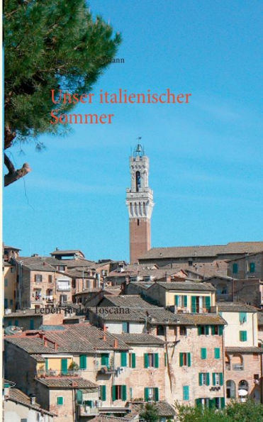 Unser italienischer Sommer: Leben in der Toscana