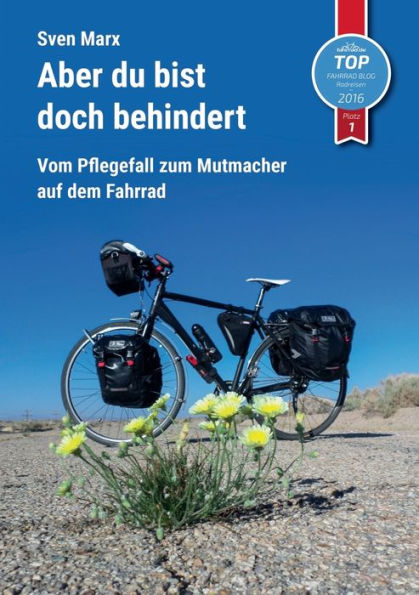 Aber du bist doch behindert: Vom Pflegefall zum Mutmacher auf dem Fahrrad