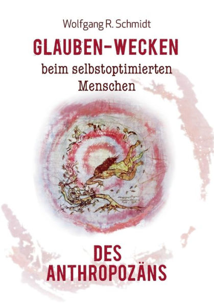 Glauben-Wecken beim selbstoptimierten Menschen des Anthropozäns