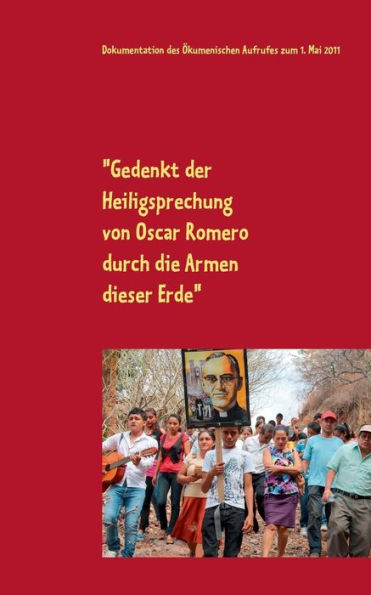"Gedenkt der Heiligsprechung von Oscar Romero durch die Armen dieser Erde": Dokumentation des Ã¯Â¿Â½kumenischen Aufrufes zum 1. Mai 2011 - Zuschriften - Lesesaal
