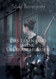 Title: Das Leben und seine Überraschungen: Man kann sich mit den Personen identifizieren, als wären es Bekannte!, Author: Silvia Berrenrath