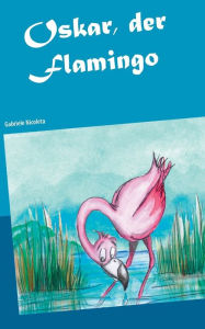 Title: Oskar, der Flamingo: Oskar auf Weltreise, Author: Gabriele Nicoleta