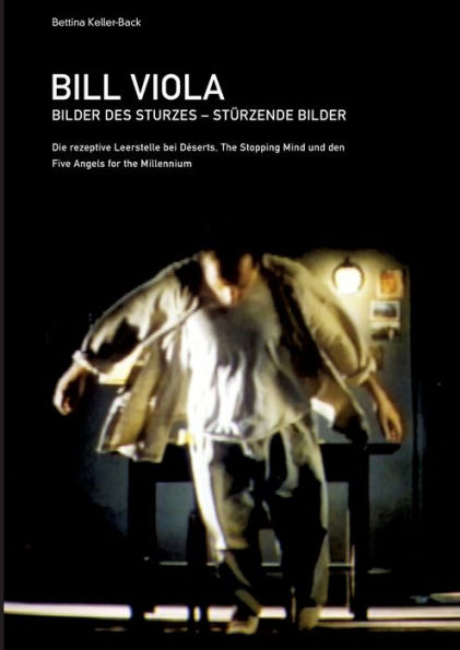 Bill Viola. Bilder des Sturzes. Stürzende Bilder: Die rezeptive Leerstelle bei Déserts, The Stopping Mind und den Five Angels for the Millennium