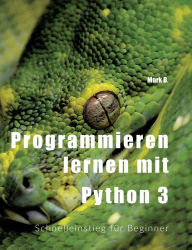Title: Programmieren lernen mit Python 3: Schnelleinstieg für Beginner, Author: Mark B