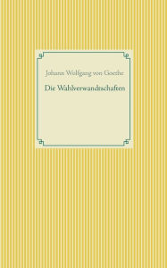 Title: Die Wahlverwandtschaften, Author: Johann Wolfgang Von Goethe
