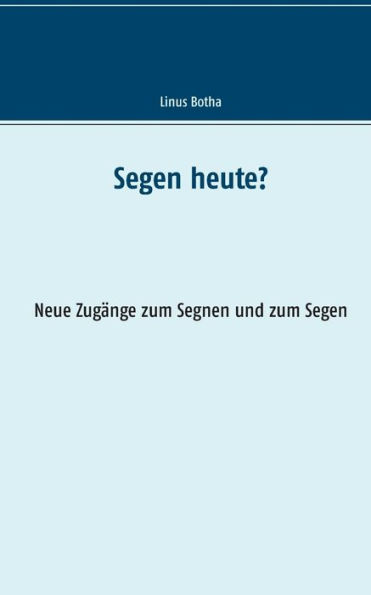 Segen heute?: Neue Zugï¿½nge zum Segnen und zum Segen