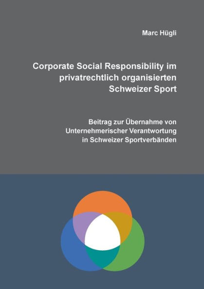 Corporate Social Responsibility im privatrechtlich organisierten Schweizer Sport: Beitrag zur Übernahme von unternehmerischer Verantwortung in Schweizer Sportverbänden