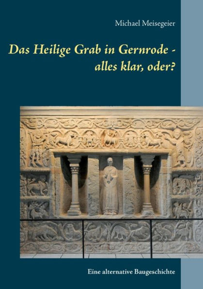 Das Heilige Grab in Gernrode - alles klar, oder?: Eine alternative Baugeschichte