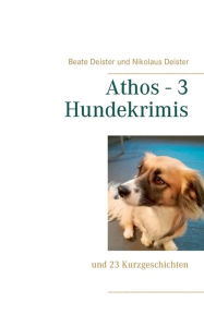 Title: Athos - 3 Hundekrimis: und 23 Kurzgeschichten, Author: Beate Deister