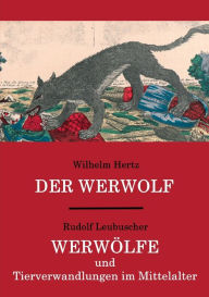 Title: Der Werwolf / Werwölfe und Tierverwandlungen im Mittelalter: Zwei ungekürzte Quellenwerke in einem Band, Author: Wilhelm Hertz Dr