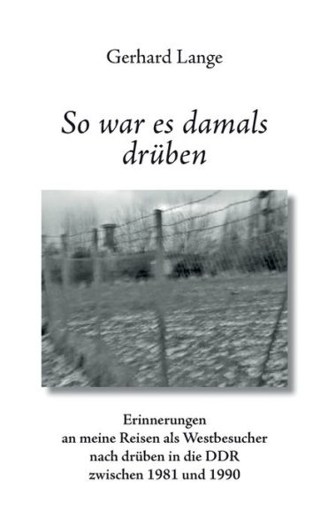 So war es damals drüben: Erinnerungen an meine Reisen als Westbesucher nach drüben in die DDR zwischen 1981 und 1990