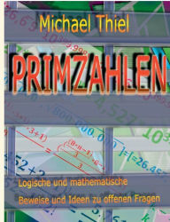Title: Primzahlen: Logische und mathematische Beweise zu offenen Fragen, Author: Michael Thiel