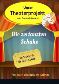 Title: Unser Theaterprojekt, Band 7 - Die zertanzten Schuhe, Author: Dominik Meurer